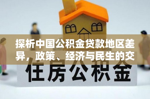 西吉探析中国公积金贷款地区差异，政策、经济与民生的交织影响