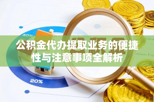 西吉公积金代办提取业务的便捷性与注意事项全解析