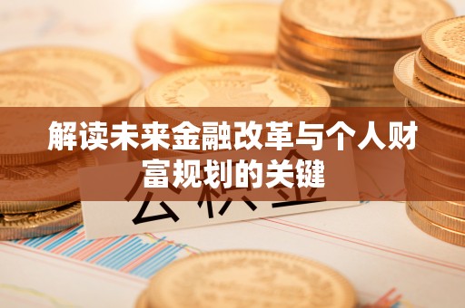 西吉解读未来金融改革与个人财富规划的关键