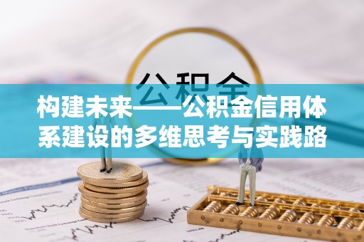 西吉构建未来——公积金信用体系建设的多维思考与实践路径
