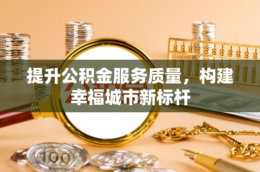 西吉提升公积金服务质量，构建幸福城市新标杆