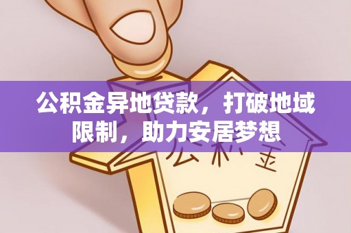 西吉公积金异地贷款，打破地域限制，助力安居梦想
