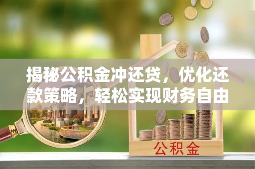 西吉揭秘公积金冲还贷，优化还款策略，轻松实现财务自由