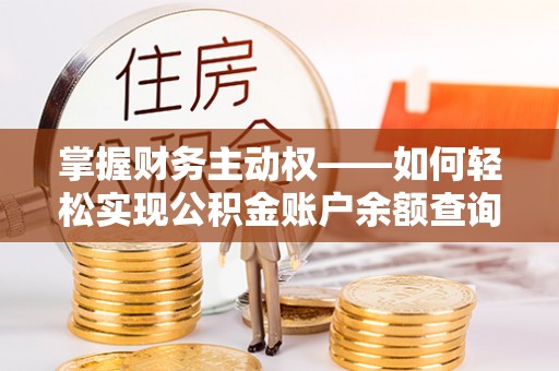 西吉掌握财务主动权——如何轻松实现公积金账户余额查询